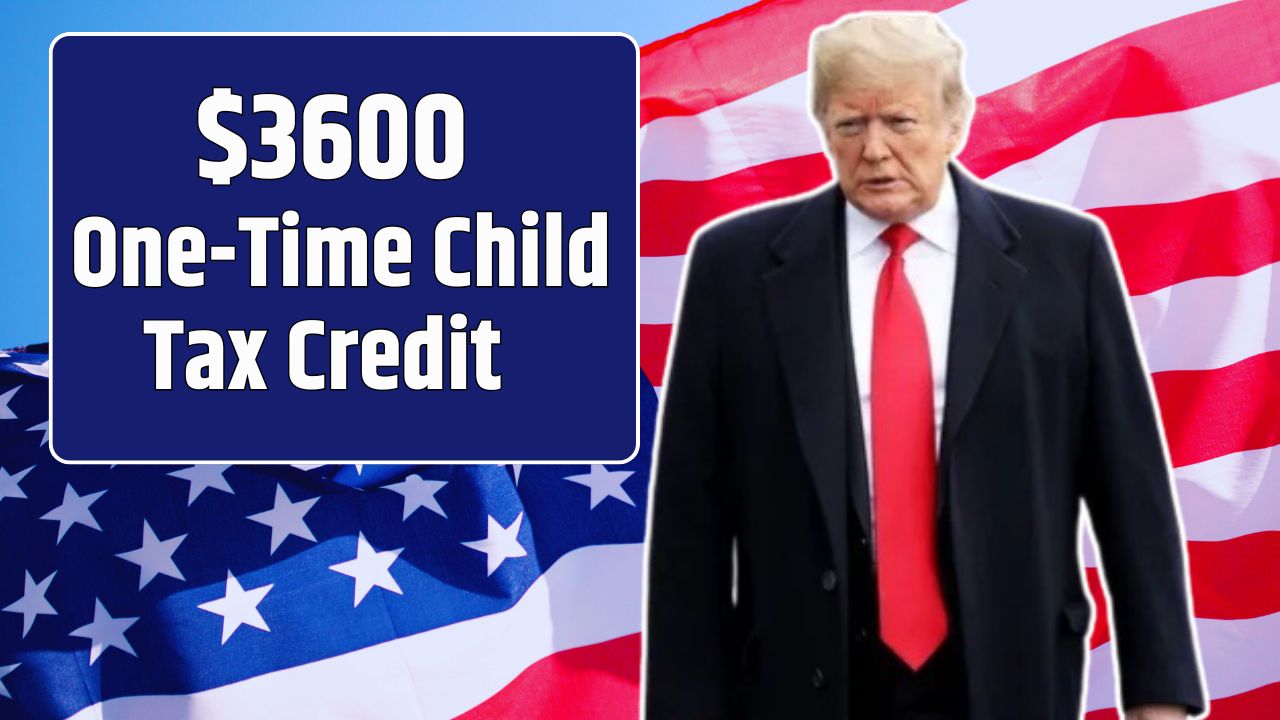 $3600 One-Time Child Tax Credit 2025